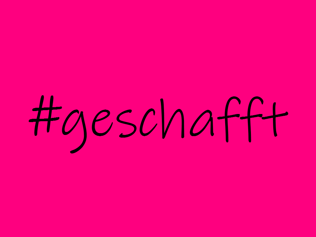 geschafft